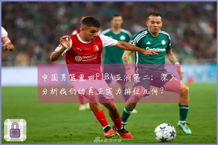 中国男篮重回FIBA亚洲第二：深入分析我们的真正实力排位几何？