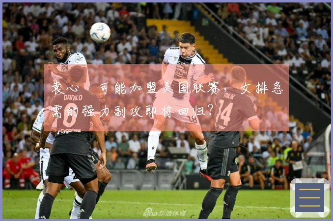 袁心玥可能加盟美国联赛，女排急需的强力副攻即将回归？