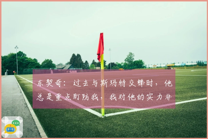 东契奇：过去与斯玛特交锋时，他总是重点盯防我，我对他的实力非常了解